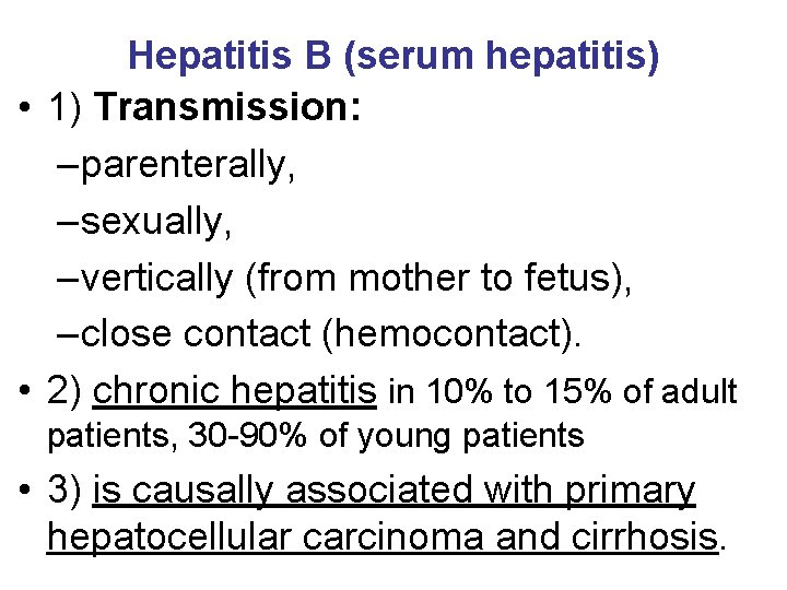 Hepatitis B (serum hepatitis) • 1) Transmission: – parenterally, – sexually, – vertically (from