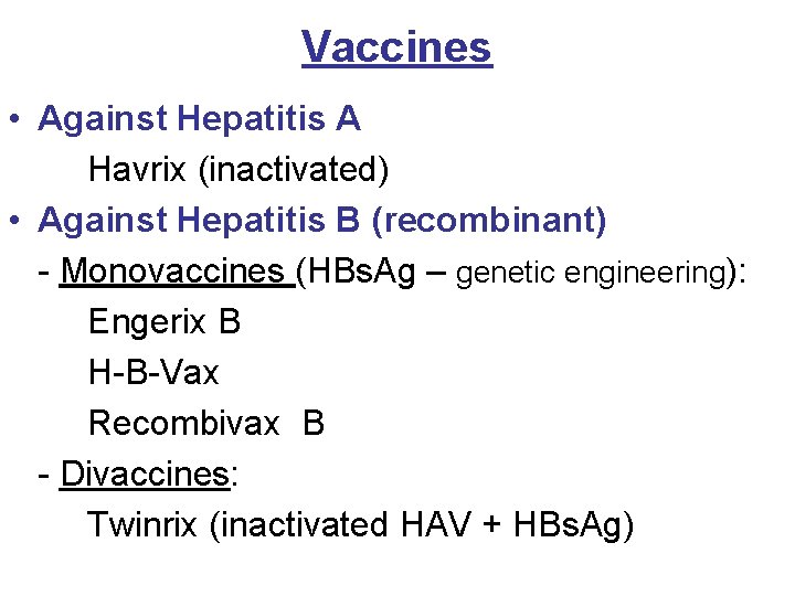 Vaccines • Against Hepatitis A Havrix (inactivated) • Against Hepatitis B (recombinant) - Monovaccines