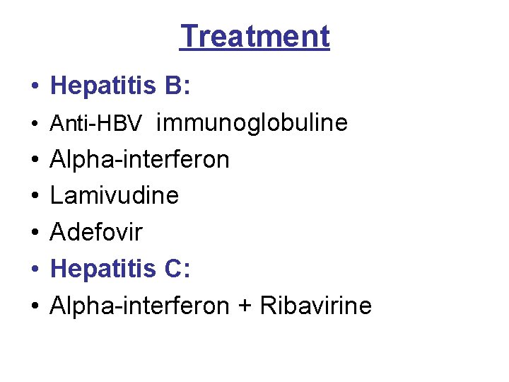 Treatment • Hepatitis B: • Anti-HBV immunoglobuline • Alpha-interferon • Lamivudine • Adefovir •