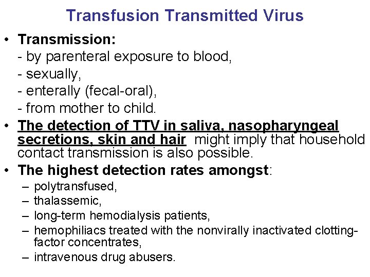 Transfusion Transmitted Virus • Transmission: - by parenteral exposure to blood, - sexually, -