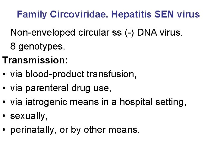 Family Circoviridae. Hepatitis SEN virus Non-enveloped circular ss (-) DNA virus. 8 genotypes. Transmission: