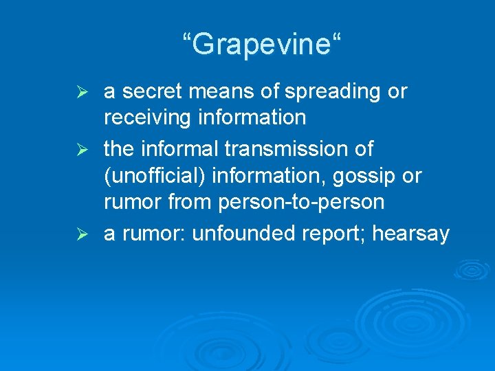 “Grapevine“ a secret means of spreading or receiving information Ø the informal transmission of