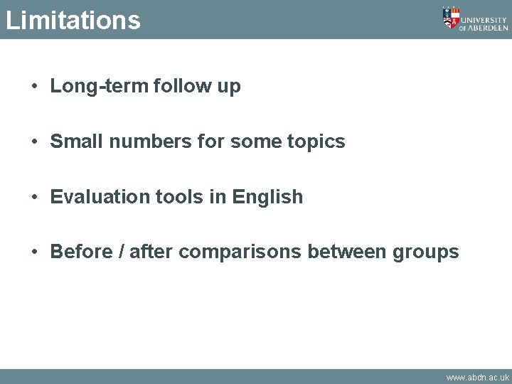 Limitations • Long-term follow up • Small numbers for some topics • Evaluation tools Limitations • Long-term follow up • Small numbers for some topics • Evaluation tools