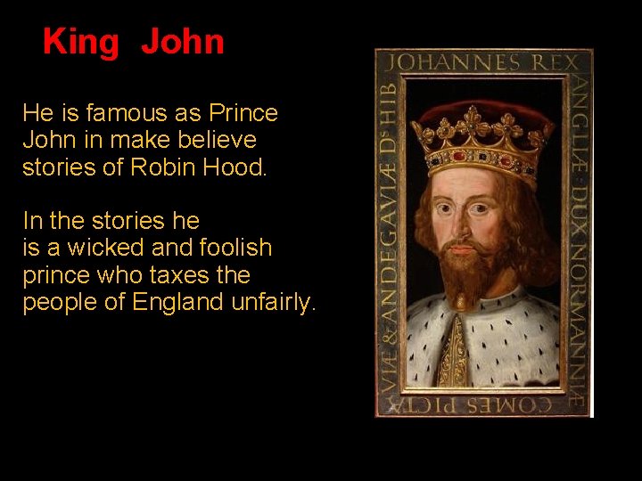 King John He is famous as Prince John in make believe stories of Robin