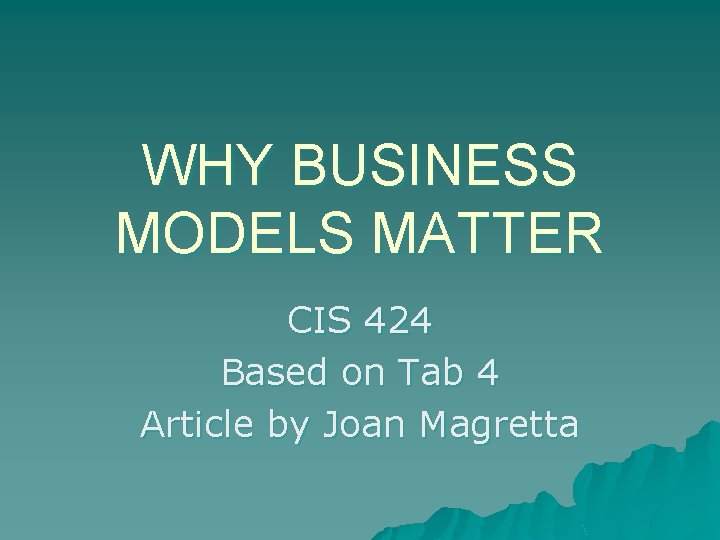 WHY BUSINESS MODELS MATTER CIS 424 Based on Tab 4 Article by Joan Magretta