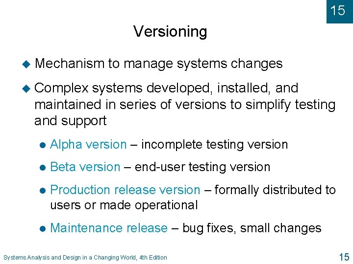 15 Versioning u Mechanism to manage systems changes u Complex systems developed, installed, and