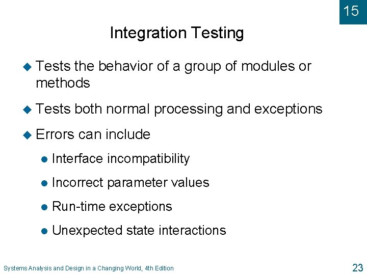 15 Integration Testing u Tests the behavior of a group of modules or methods