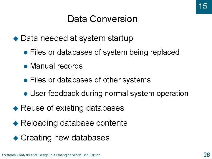 15 Data Conversion u Data needed at system startup l Files or databases of