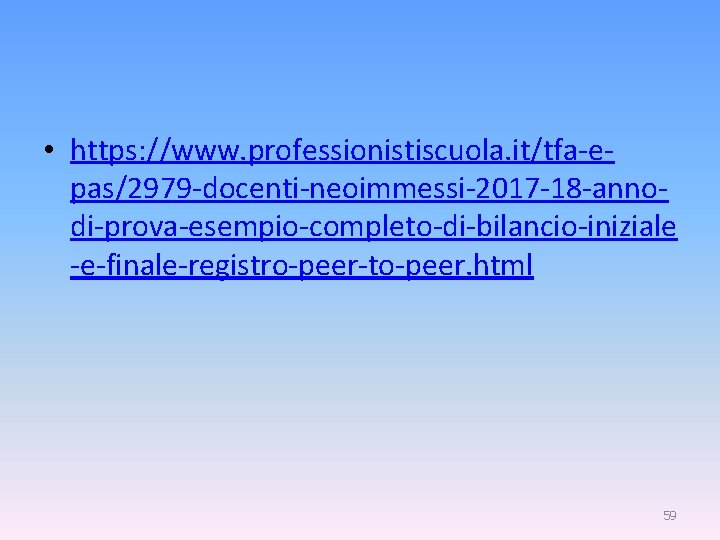  • https: //www. professionistiscuola. it/tfa-epas/2979 -docenti-neoimmessi-2017 -18 -annodi-prova-esempio-completo-di-bilancio-iniziale -e-finale-registro-peer-to-peer. html 59 