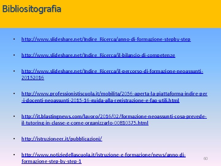 Bibliositografia • • http: //www. slideshare. net/Indire_Ricerca/anno-di-formazione-stepby-step • http: //www. slideshare. net/Indire_Ricerca/il-percorso-di-formazione-neoassunti 20152016 •