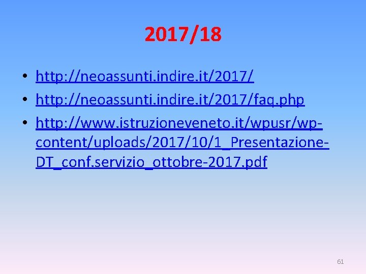 2017/18 • http: //neoassunti. indire. it/2017/faq. php • http: //www. istruzioneveneto. it/wpusr/wpcontent/uploads/2017/10/1_Presentazione. DT_conf. servizio_ottobre-2017.
