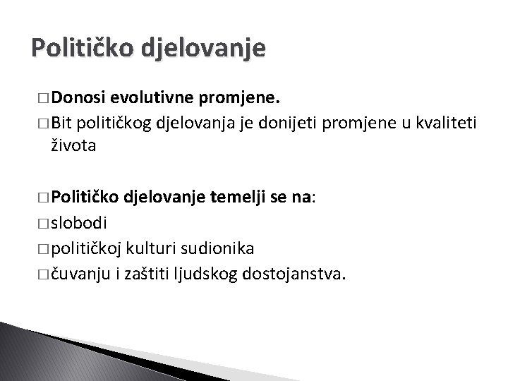 Političko djelovanje � Donosi evolutivne promjene. � Bit političkog djelovanja je donijeti promjene u