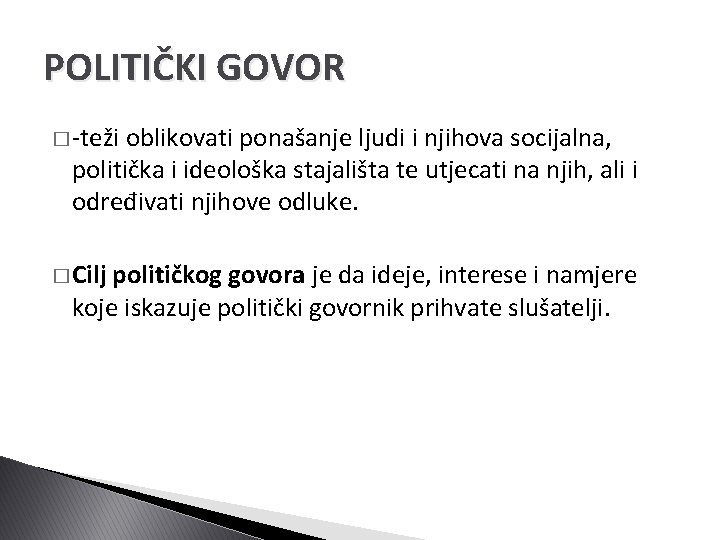 POLITIČKI GOVOR � -teži oblikovati ponašanje ljudi i njihova socijalna, politička i ideološka stajališta