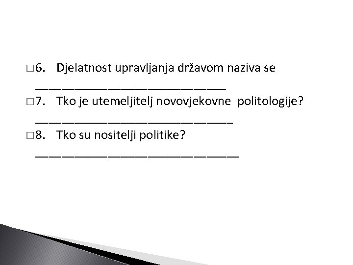 � 6. Djelatnost upravljanja državom naziva se _______________ � 7. Tko je utemeljitelj novovjekovne