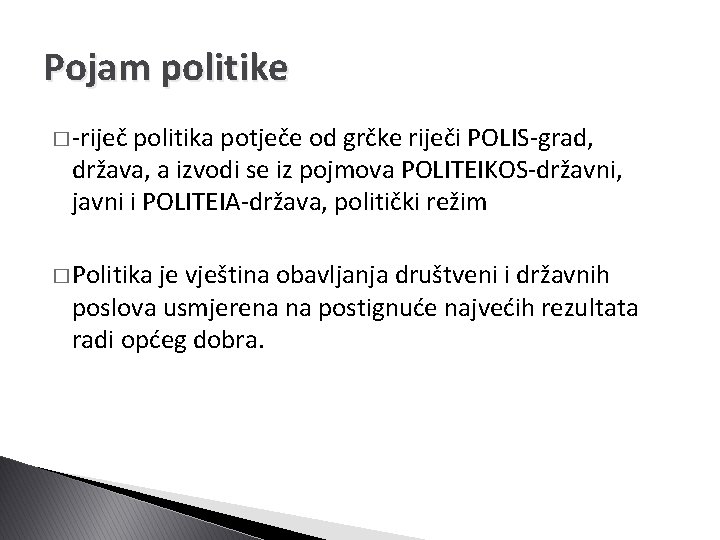 Pojam politike � -riječ politika potječe od grčke riječi POLIS-grad, država, a izvodi se