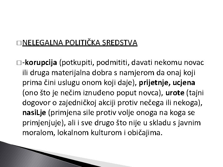 � NELEGALNA POLITIČKA SREDSTVA � -korupcija (potkupiti, podmititi, davati nekomu novac ili druga materijalna