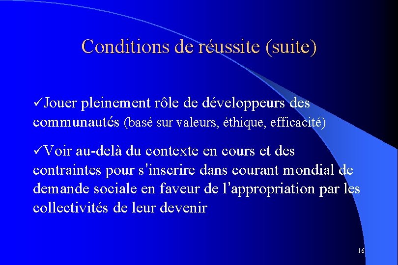 Conditions de réussite (suite) üJouer pleinement rôle de développeurs des communautés (basé sur valeurs,