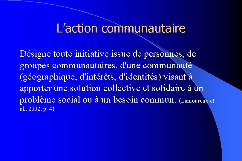 L’action communautaire Désigne toute initiative issue de personnes, de groupes communautaires, d'une communauté (géographique,