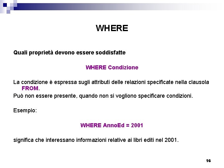 WHERE Quali proprietà devono essere soddisfatte WHERE Condizione La condizione è espressa sugli attributi