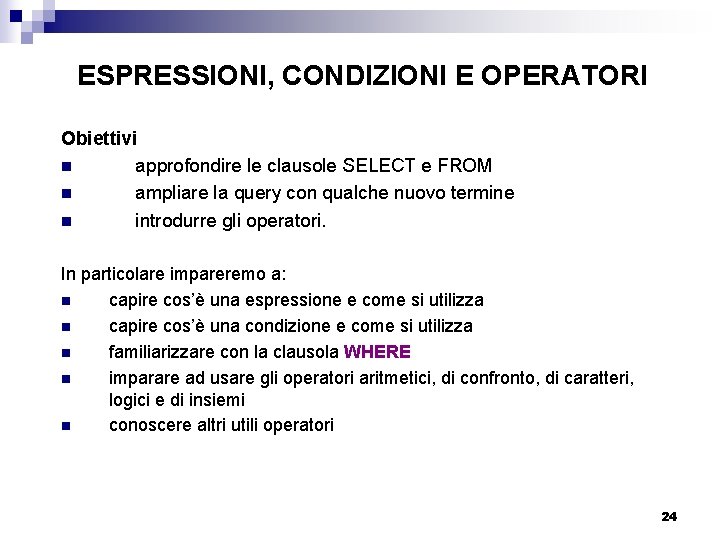 ESPRESSIONI, CONDIZIONI E OPERATORI Obiettivi n approfondire le clausole SELECT e FROM n ampliare