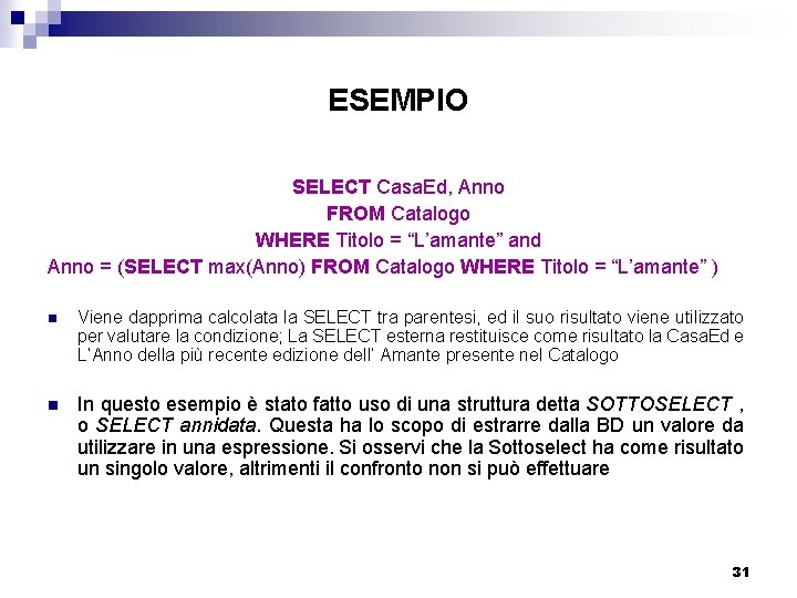 ESEMPIO SELECT Casa. Ed, Anno FROM Catalogo WHERE Titolo = “L’amante” and Anno =