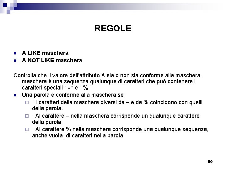 REGOLE n n A LIKE maschera A NOT LIKE maschera Controlla che il valore
