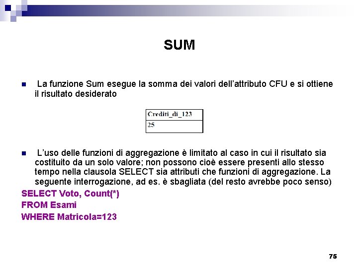 SUM n La funzione Sum esegue la somma dei valori dell’attributo CFU e si