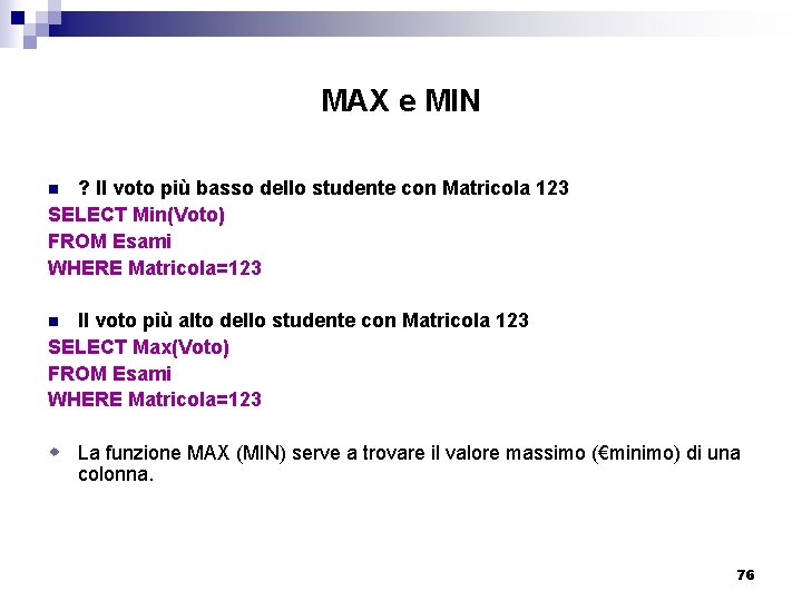 MAX e MIN ? Il voto più basso dello studente con Matricola 123 SELECT