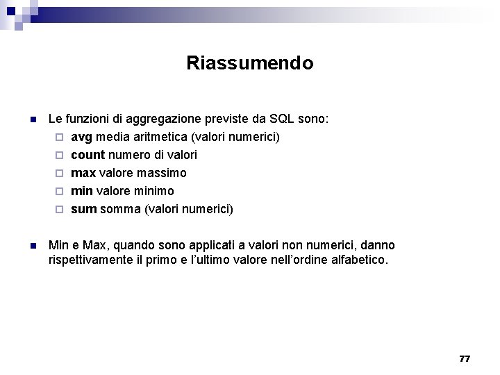 Riassumendo n Le funzioni di aggregazione previste da SQL sono: ¨ avg media aritmetica