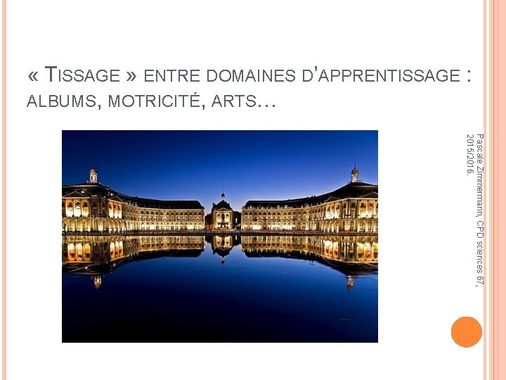  « TISSAGE » ENTRE DOMAINES D’APPRENTISSAGE : ALBUMS, MOTRICITÉ, ARTS… Pascale Zimmermann, CPD