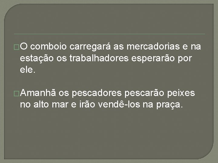 �O comboio carregará as mercadorias e na estação os trabalhadores esperarão por ele. �Amanhã