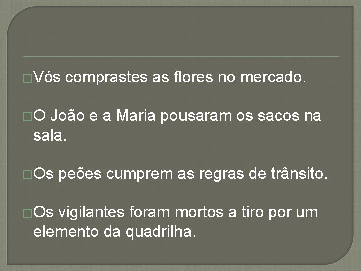 �Vós comprastes as flores no mercado. �O João e a Maria pousaram os sacos