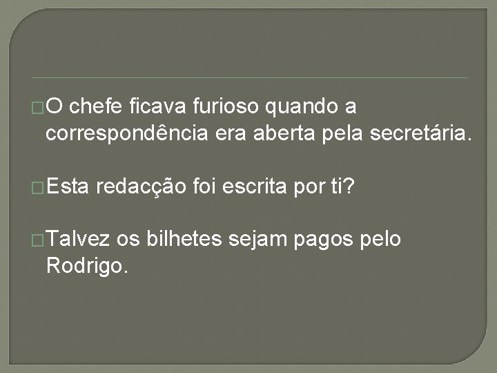 �O chefe ficava furioso quando a correspondência era aberta pela secretária. �Esta redacção foi