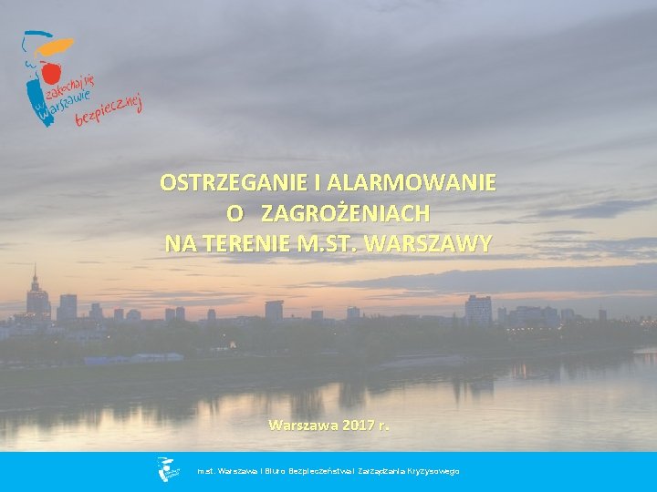 OSTRZEGANIE I ALARMOWANIE O ZAGROŻENIACH NA TERENIE M. ST. WARSZAWY Warszawa 2017 r. m.