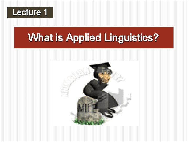 Lecture 1 What is Applied Linguistics? 