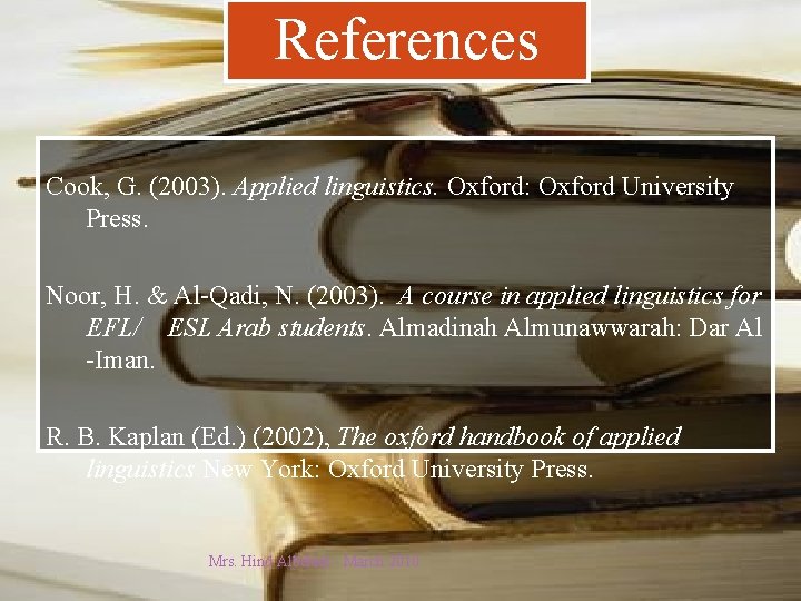 References Cook, G. (2003). Applied linguistics. Oxford: Oxford University Press. Noor, H. & Al-Qadi,