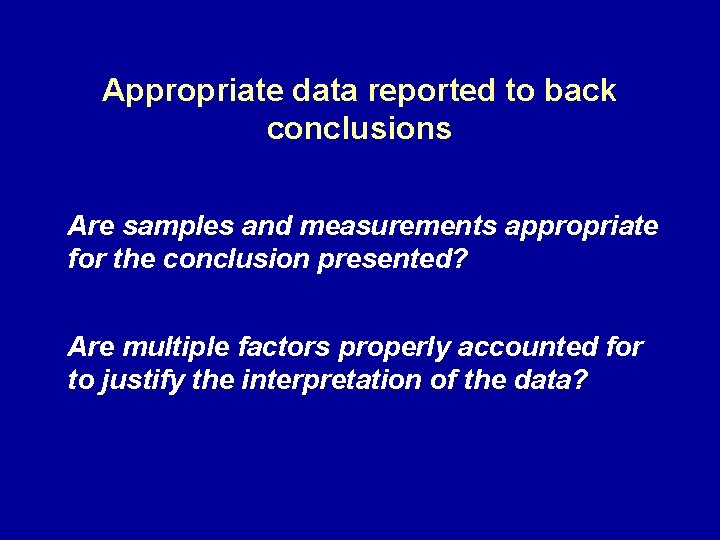 Appropriate data reported to back conclusions Are samples and measurements appropriate for the conclusion