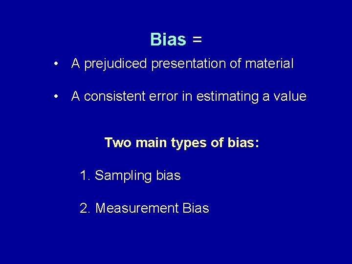 Bias = • A prejudiced presentation of material • A consistent error in estimating