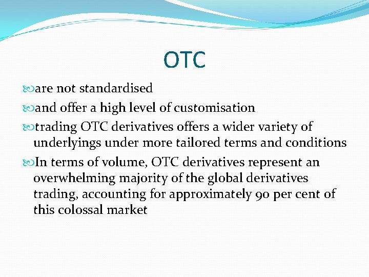 OTC are not standardised and offer a high level of customisation trading OTC derivatives
