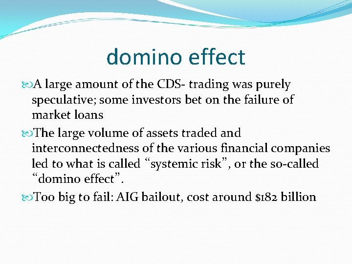 domino effect A large amount of the CDS- trading was purely speculative; some investors