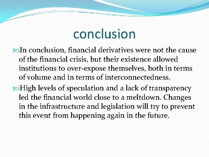conclusion In conclusion, financial derivatives were not the cause of the financial crisis, but