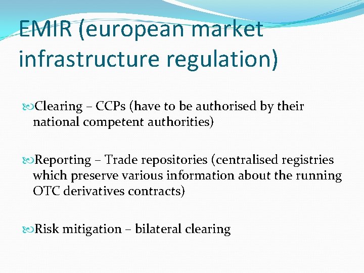 EMIR (european market infrastructure regulation) Clearing – CCPs (have to be authorised by their