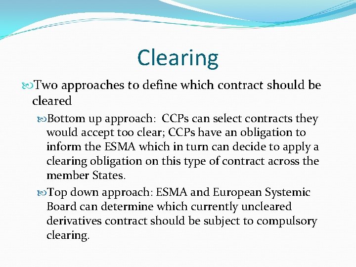 Clearing Two approaches to define which contract should be cleared Bottom up approach: CCPs