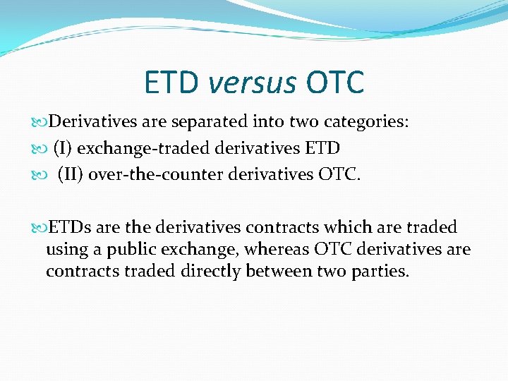 ETD versus OTC Derivatives are separated into two categories: (I) exchange-traded derivatives ETD (II)
