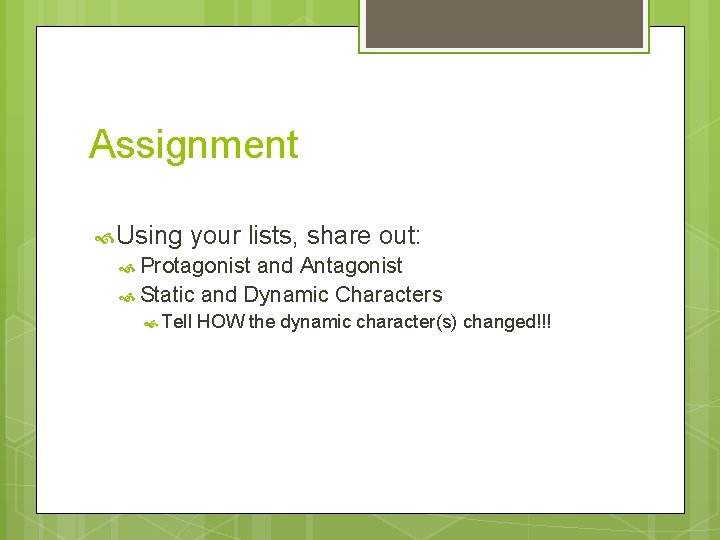 Assignment Using your lists, share out: Protagonist and Antagonist Static and Dynamic Characters Tell