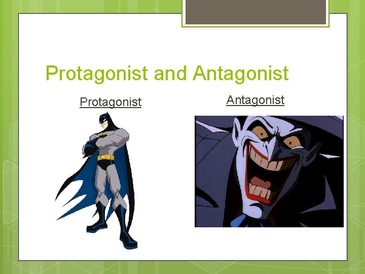 Protagonist and Antagonist Protagonist Antagonist 