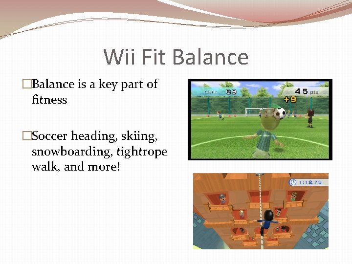 Wii Fit Balance �Balance is a key part of fitness �Soccer heading, skiing, snowboarding,