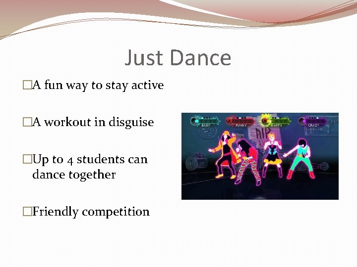 Just Dance �A fun way to stay active �A workout in disguise �Up to