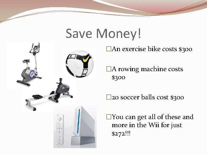 Save Money! �An exercise bike costs $300 �A rowing machine costs $300 � 20