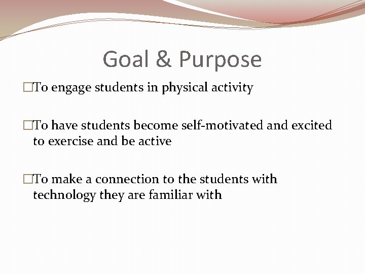 Goal & Purpose �To engage students in physical activity �To have students become self-motivated